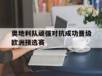 奥地利队顽强对抗成功晋级欧洲预选赛