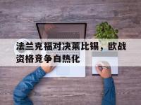 关于法兰克福对决莱比锡，欧战资格竞争白热化的信息