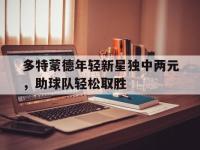 多特蒙德年轻新星独中两元，助球队轻松取胜的简单介绍
