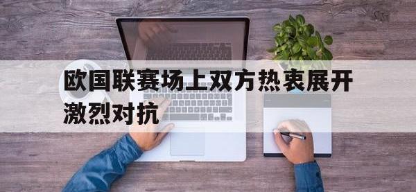 欧国联赛场上双方热衷展开激烈对抗