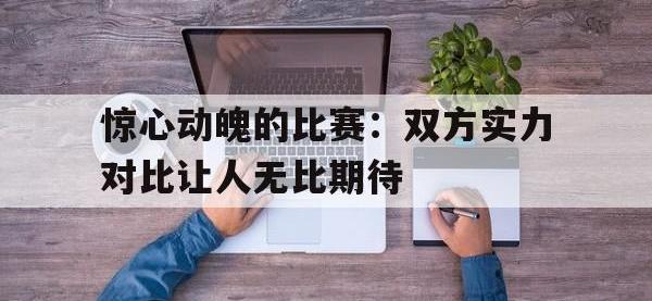 关于惊心动魄的比赛：双方实力对比让人无比期待的信息