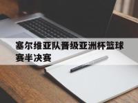 关于塞尔维亚队晋级亚洲杯篮球赛半决赛的信息