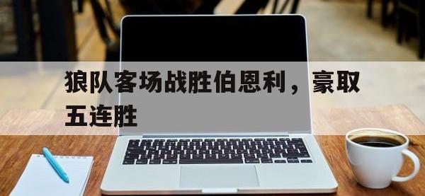 狼队客场战胜伯恩利，豪取五连胜