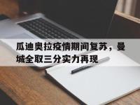 瓜迪奥拉疫情期间复苏，曼城全取三分实力再现的简单介绍