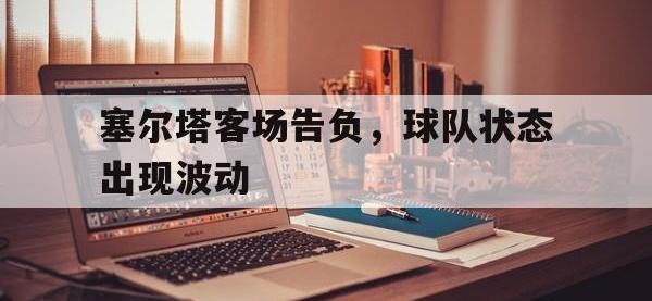 塞尔塔客场告负，球队状态出现波动