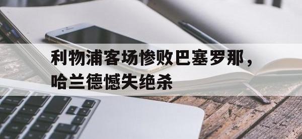 利物浦客场惨败巴塞罗那，哈兰德憾失绝杀